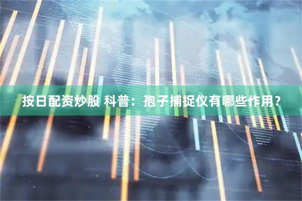 按日配资炒股 科普：孢子捕捉仪有哪些作用？